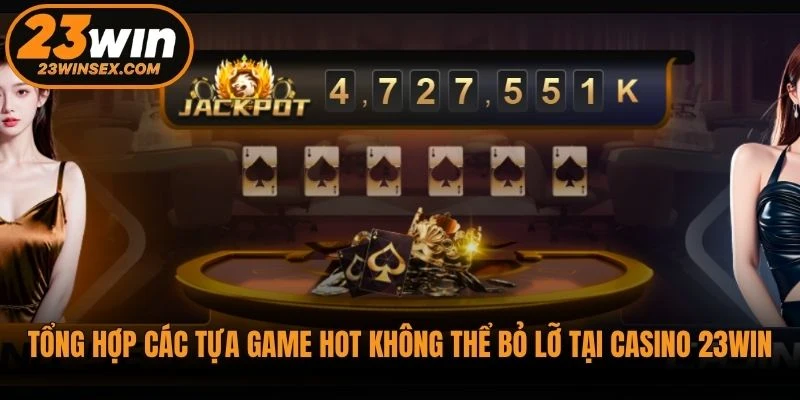 Tổng hợp các tựa game hot không thể bỏ lỡ tại Casino 23WIN
