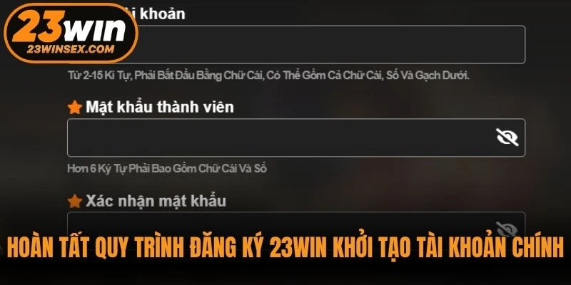Hoàn tất quy trình đăng ký 23WIN khởi tạo tài khoản chính