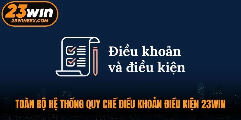 Toàn bộ hệ thống quy chế điều khoản điều kiện 23WIN