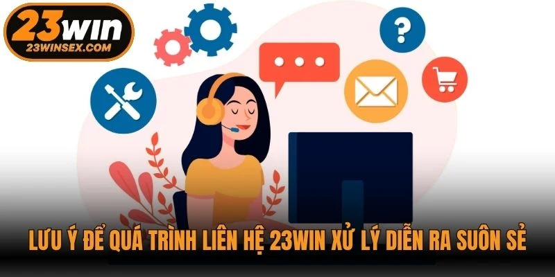 Lưu ý để quá trình liên hệ 23WIN xử lý diễn ra suôn sẻ