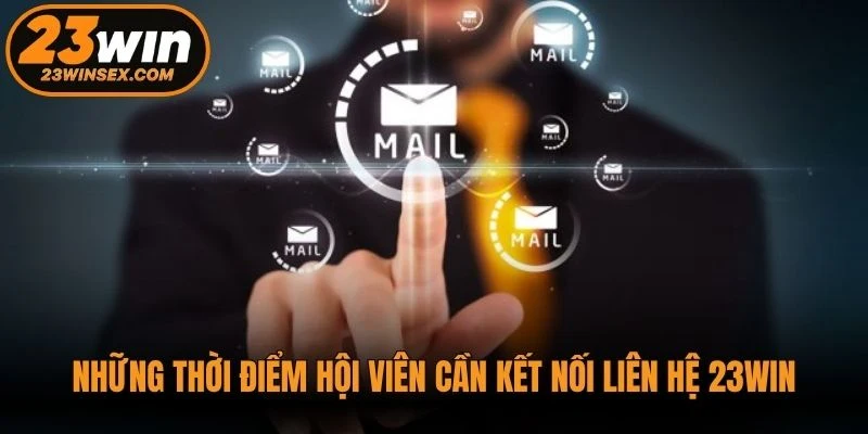 Những thời điểm hội viên cần kết nối liên hệ 23WIN