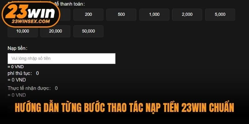 Hướng dẫn từng bước thao tác nạp tiền 23WIN chuẩn
